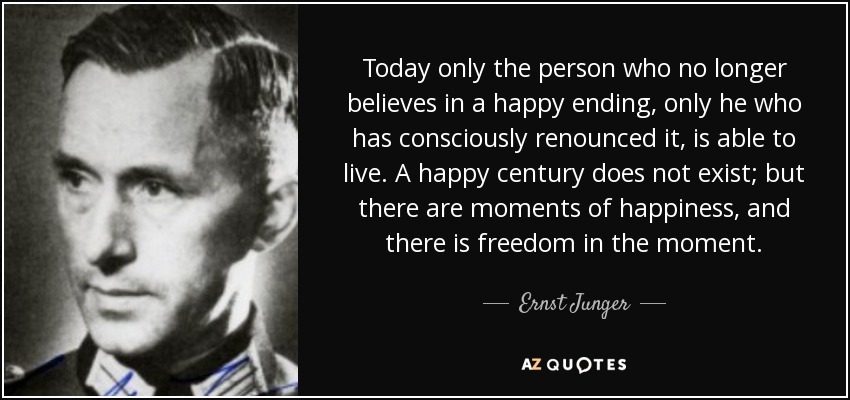 quote-today-only-the-person-who-no-longer-believes-in-a-happy-ending-only-he-who-has-consciously-ernst-junger-42-12-81